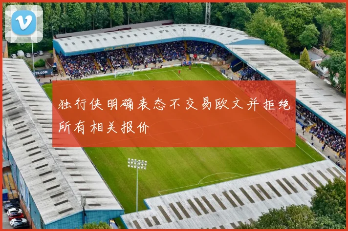 独行侠明确表态不交易欧文并拒绝所有相关报价