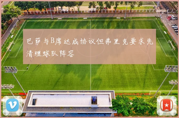巴萨与B席达成协议但弗里克要求先清理球队阵容